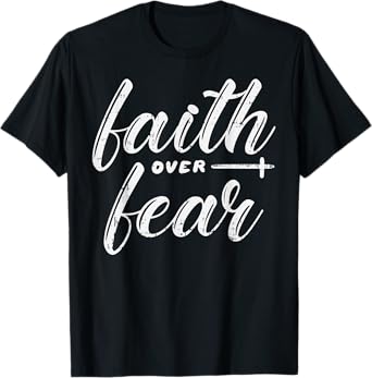 Faith Over Fear Jesus God Religious Spiritual Christian Gift T-Shirt