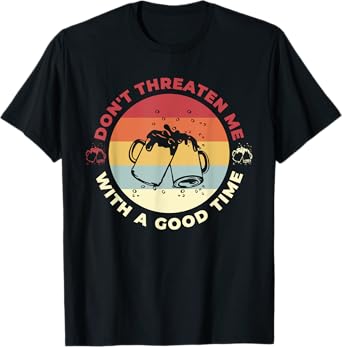 Don't Threaten Me With A Good Time Funny Sarcastic Quotes T-Shirt