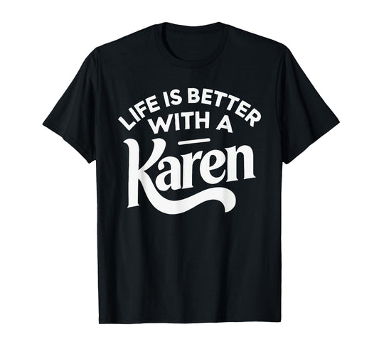 Life Is Better With A KAREN T-Shirt Funny Name KAREN T-Shirt
