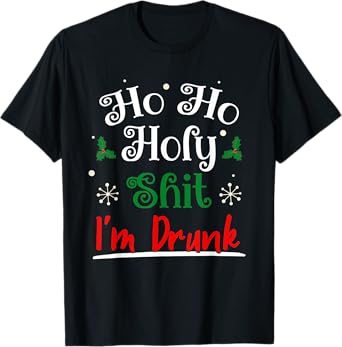 Ho Ho Holy Shit I'm Drunk Funny Christmas Drinking Idea Gift T-Shirt