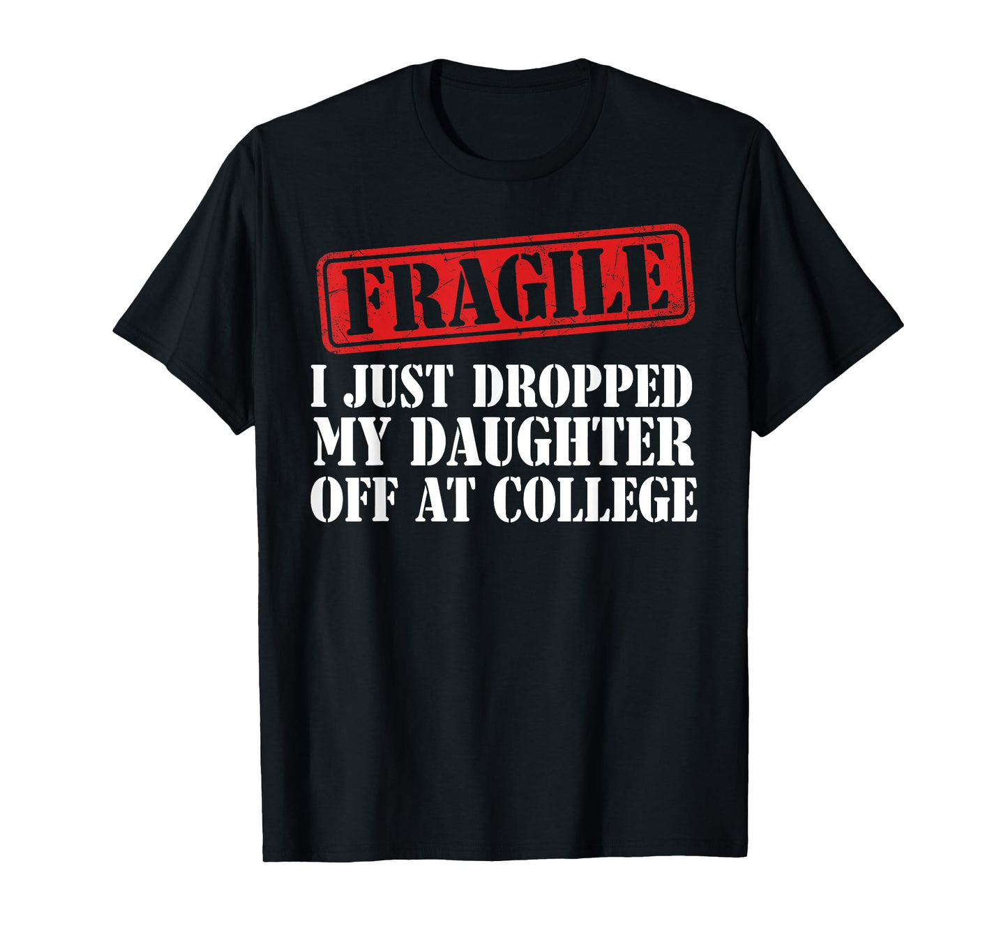 Fragile I Just Dropped My Daughter Off at College Family T-Shirt