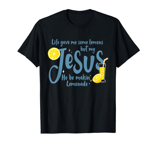 Life Gave Me Some Lemons But My Jesus He Be Making Lemonade T-Shirt