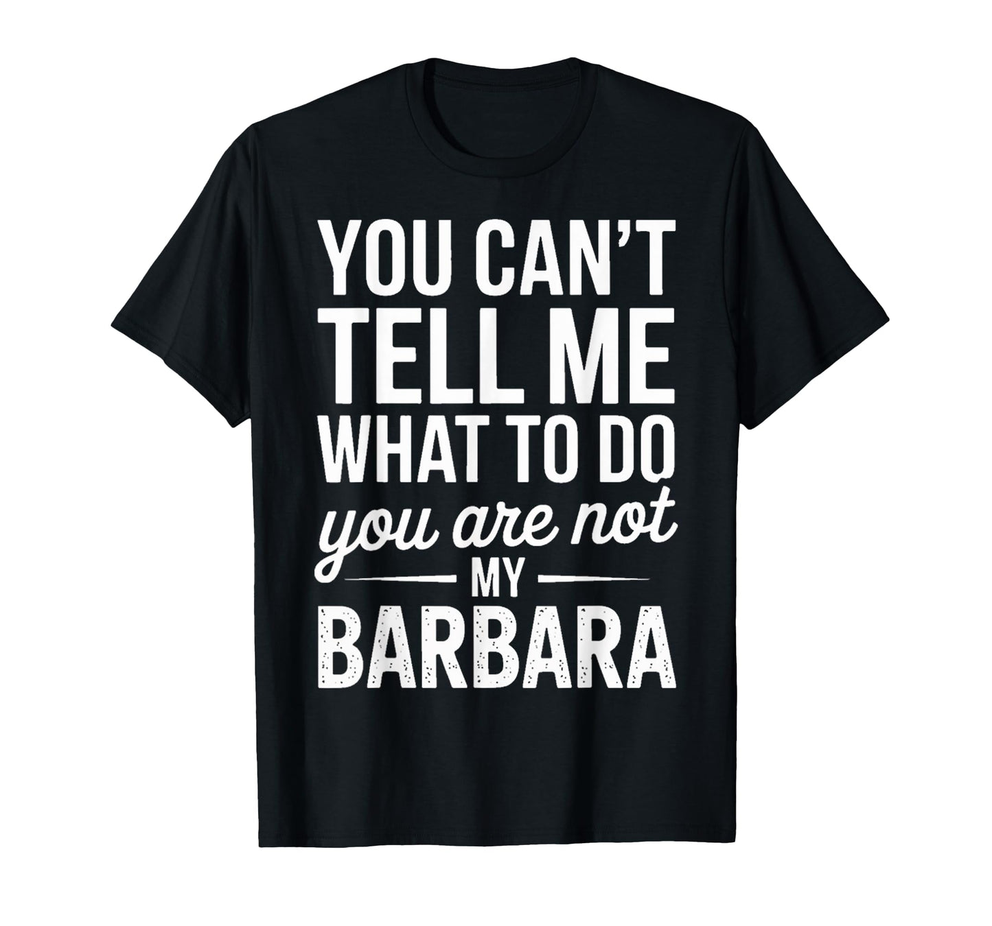 You Can't Tell Me What to Do You are Not My Barbara T-Shirt