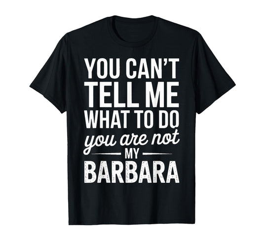 You Can't Tell Me What to Do You are Not My Barbara T-Shirt