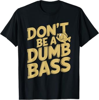 Don’t Be A Dumb Bass Funny Fishing Lover T-Shirt