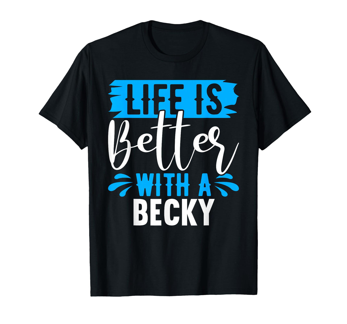 Life Is Better With A BECKY T-Shirt Name BECKY T-Shirt