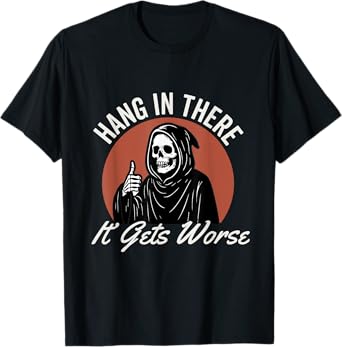Hang In There It Gets Worse Existential Dread Cartoon T-Shirt