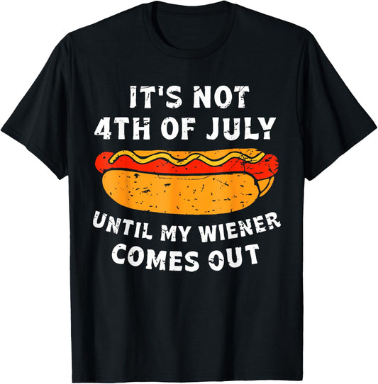 Funny It's Not 4th of July Until My Wiener Comes Out Men T-Shirt