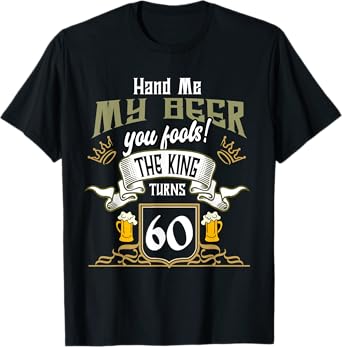 Hand Me My Beer The King Turns 60 Fun 60th Birthday 60 Years T-Shirt