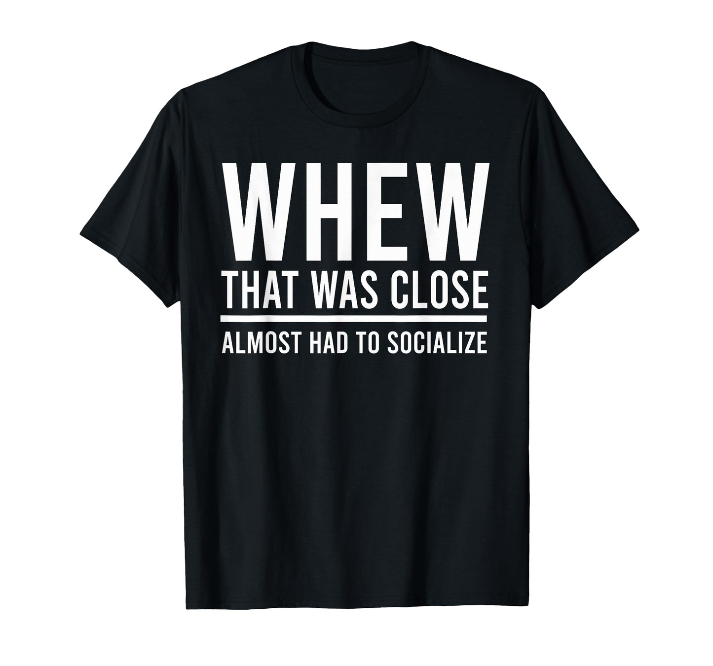 Whew That was Close I Almost Had to Socialize, Funny, Jokes T-Shirt