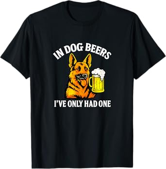 In Dog Beers I've Only Had One - T-Shirt
