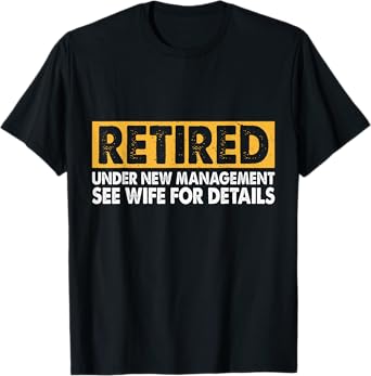 Retired Under New Management See Wife for Details Funny T-Shirt