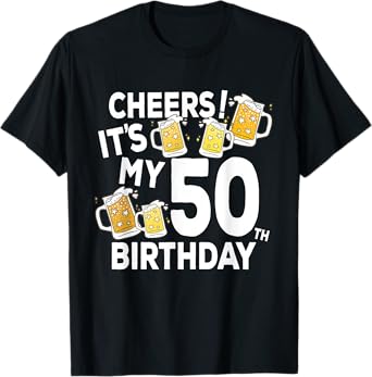 Cheers Its My 50th Birthday Funny Beers Happy Birthday Shirt T-Shirt
