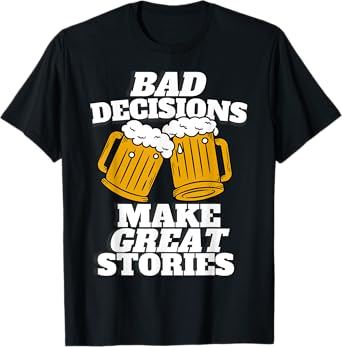 Bad Decisions Make Great Stories - Funny Beer Lager T-Shirt