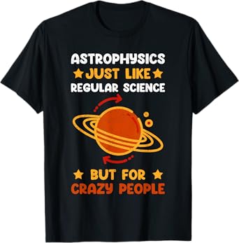 Astrophysics For Crazy People | Astronomer Astrophysicist T-Shirt