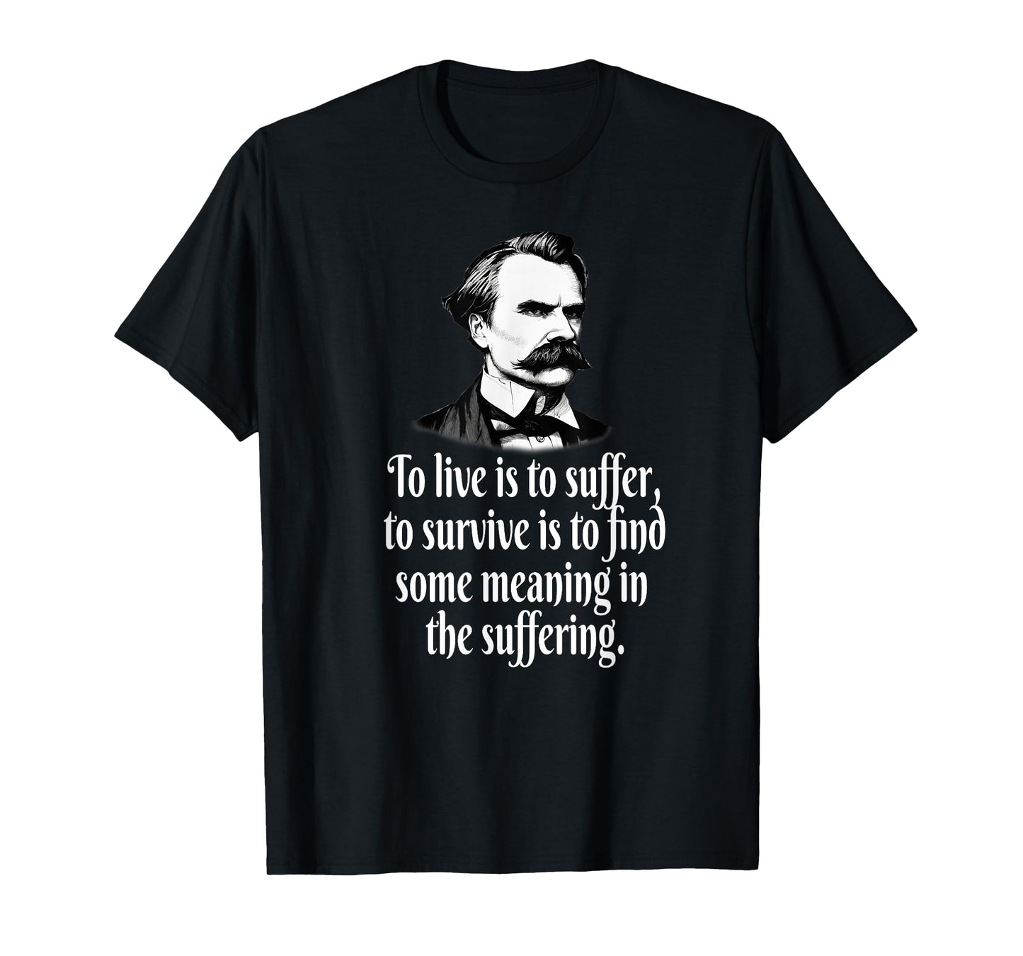 NIETZSCHE TO LIVE SUFFER SURVIVE FIND MEANING T-Shirt