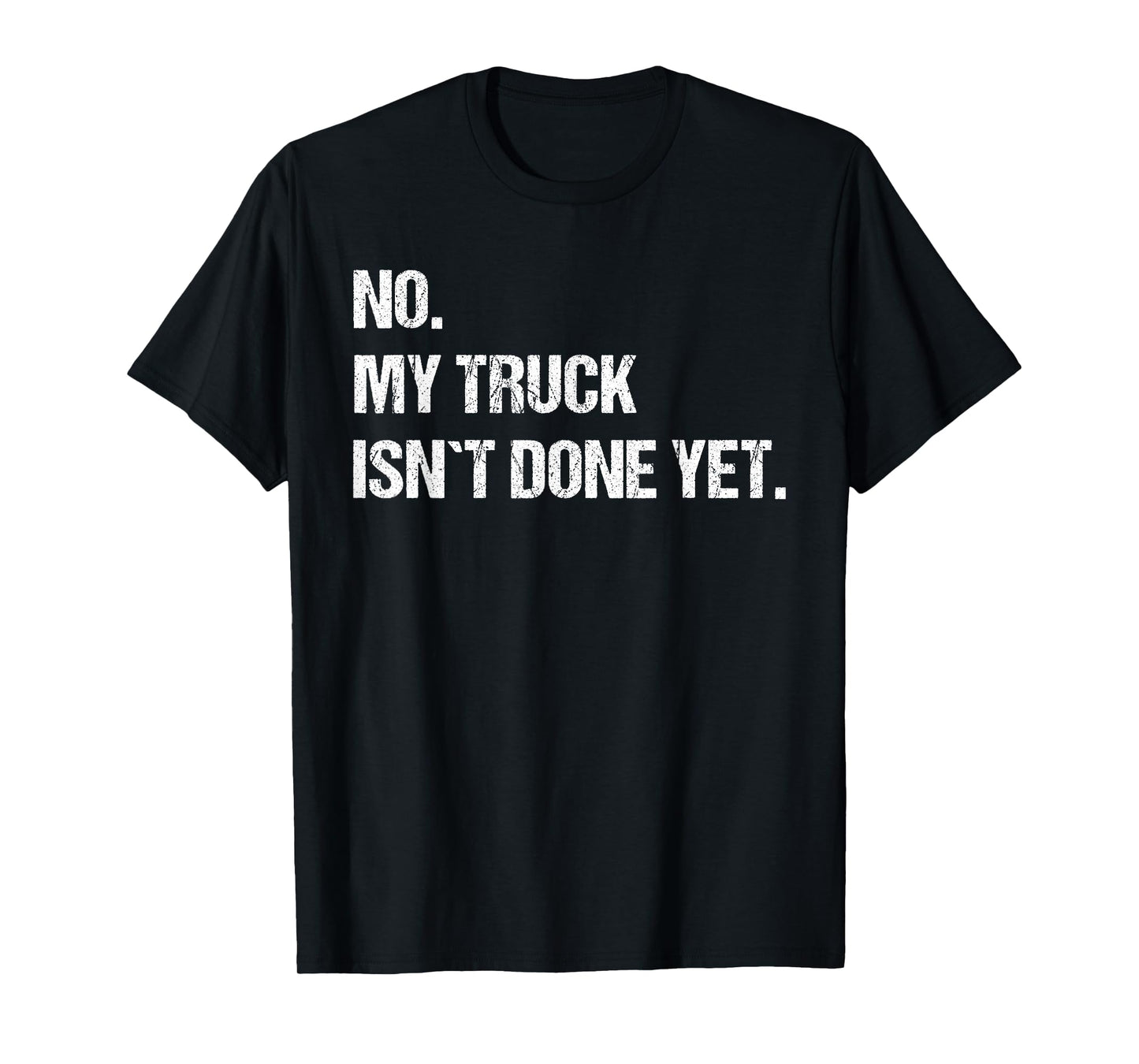 No My Truck Isn't Done Yet Mechanic Funny Saying T-Shirt