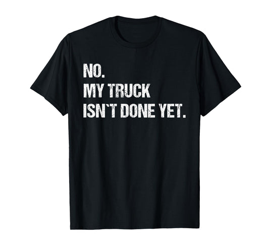 No My Truck Isn't Done Yet Mechanic Funny Saying T-Shirt