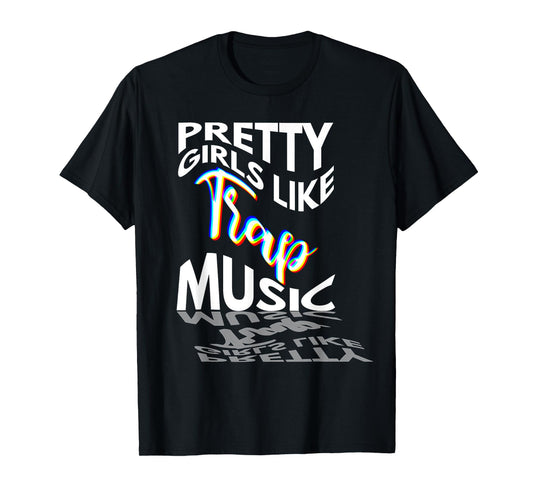 Trap Music Gift Pretty Girls Like Trap Music EDM Techno Rave T-Shirt