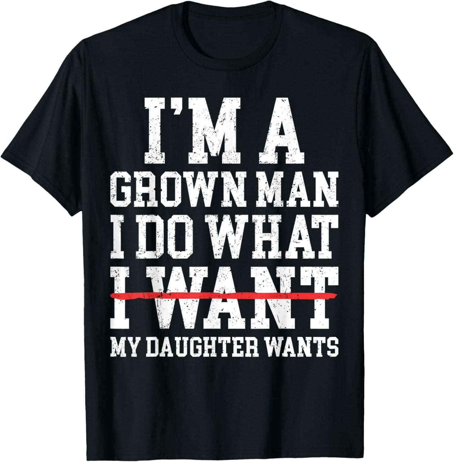 Funny Dad Father I'm A Grown Man I Do What My Daughter Wants T-Shirt