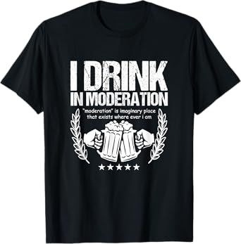 Funny Beer Lover Alcoholics I Drink in Moderation T-Shirt