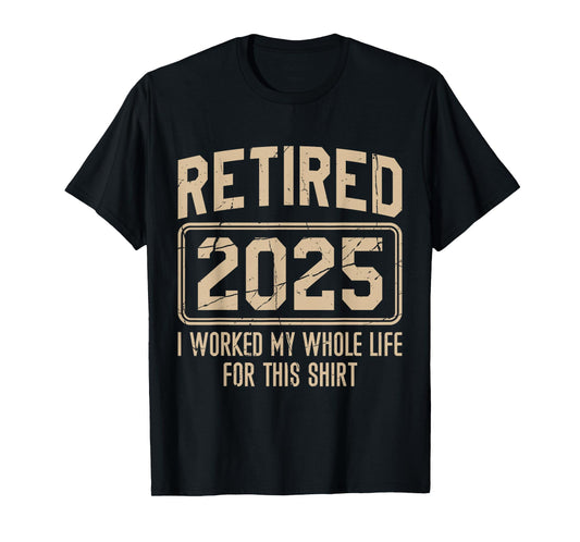 Funny Retirement Retired 2025 I Work My Whole Life For This T-Shirt