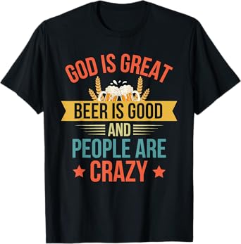 God Is Great Beer Is Good And People Are Crazy Drinking Top T-Shirt