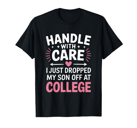 Handle with Care I Just Dropped My Son Off at College T-Shirt
