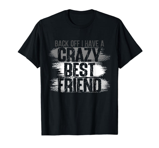 Back Off I Have A Crazy Best Friend, Besties BFF For Life 1 T-Shirt