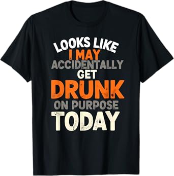 Beer Wine Looks Like I May Accidentally Get Drunk On Purpose T-Shirt