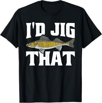Funny Fisherman I'd Jig That Walleye Fishing T-Shirt