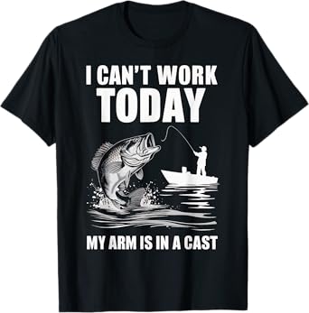 I Can't Work Today My Arm Is In A Cast Fishing T-Shirt