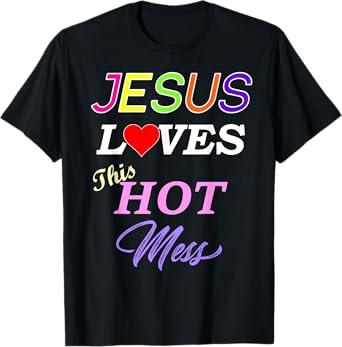 Jesus Loves This Hot Mess Christian Faith T-Shirt