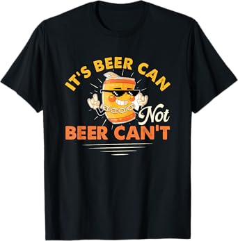 Beer Drinker Drinking Lover It’s Beer Can Not Beer Can’t T-Shirt