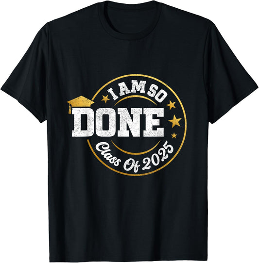 Class of 2025 I Am So Done Graduation For Him Her Women Men T-Shirt