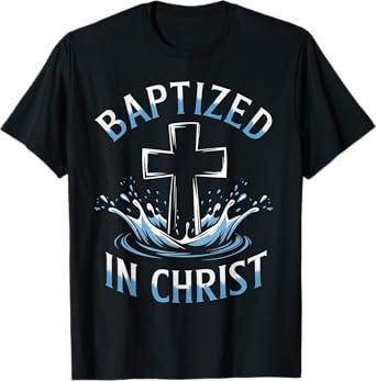 Baptized Christ Water Baptism Bible Verse Christian Baptized T-Shirt