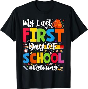 My Last First Day of School Retiring Teacher Retirement T-Shirt