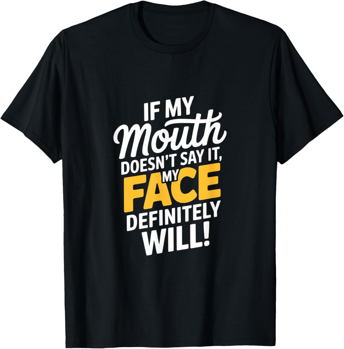 If My Mouth Doesn't Say It My Face Definitely Will T-Shirt