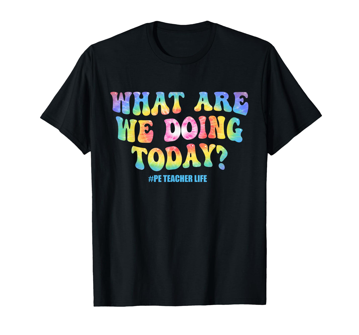 What are we doing today - PE Teacher life funny Tie Dye T-Shirt