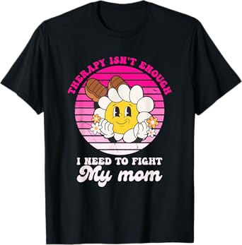 Therapy Isnt Enough I Need to Fight My Mom Groovy T-Shirt