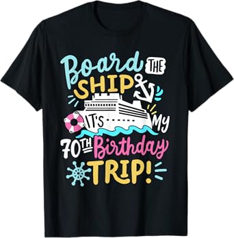 Board The Ship It's My 70th Birthday Trip Cruise Vacation T-Shirt