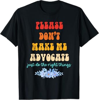 Please Don't Make Me Advocate Just Do The Right Things Retro T-Shirt