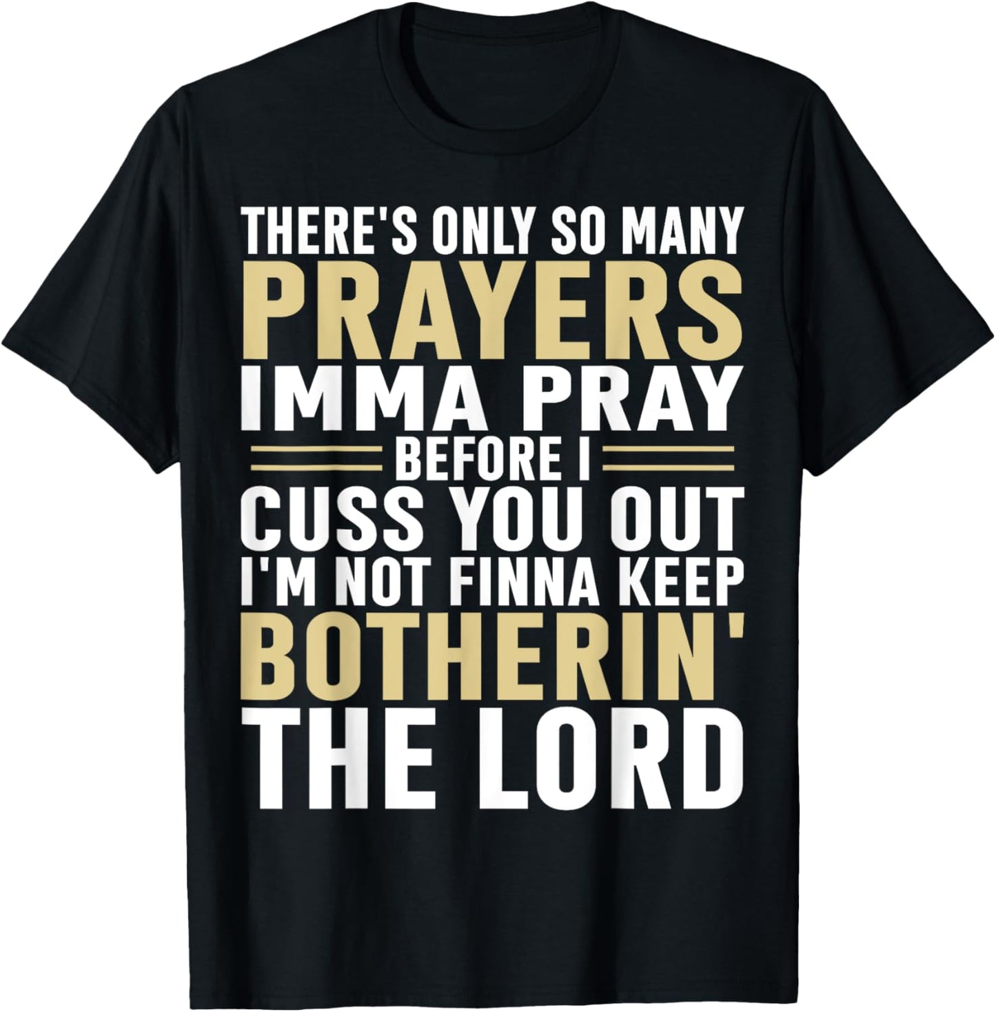There's only so many prayers Imma pray before I cuss you out T-Shirt
