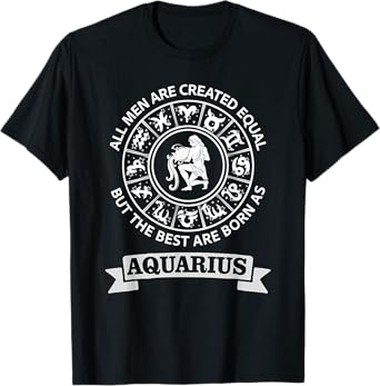 All Men Are Created Equal But The Best Are Born As Aquarius T-Shirt
