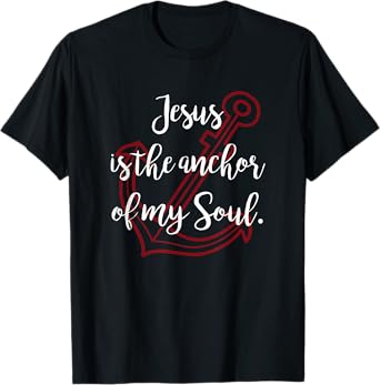 Jesus Is The Anchor Of My Soul Christian T Shirt T-Shirt
