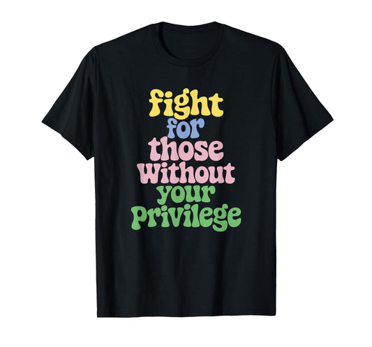 Fight For Those Without Your Privilege Civil Rights T-Shirt