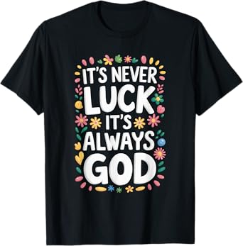It's Never Luck It's Always God T-Shirt