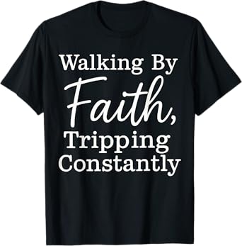 Funny Christian Tee Walking By Faith Tripping Constantly T-Shirt