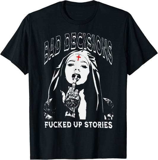 Bad Decisions Fucked Up Story Bad Nun T-Shirt