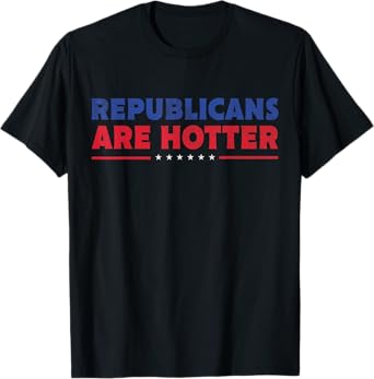 Funny Conservative Political Shirts Republicans Are Hotter T-Shirt